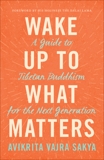 Wake Up to What Matters: A Guide to Tibetan Buddhism for the Next Generation, Sakya, Avikrita Vajra