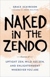 Naked in the Zendo: Stories of Uptight Zen, Wild-Ass Zen, and Enlightenment Wherever You Are, Shireson, Grace