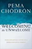 Welcoming the Unwelcome: Wholehearted Living in a Brokenhearted World, Chödrön, Pema & Chodron, Pema
