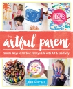 The Artful Parent: Simple Ways to Fill Your Family's Life with Art and Creativity, Van't Hul, Jean