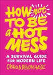 How Not to Be a Hot Mess: A Survival Guide for Modern Life, Hase, Craig & Hase, Devon