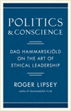 Politics and Conscience: Dag Hammarskjold on the Art of Ethical Leadership, Lipsey, Roger