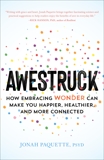 Awestruck: How Embracing Wonder Can Make You Happier, Healthier, and More Connected, Paquette, Jonah