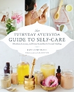 The Everyday Ayurveda Guide to Self-Care: Rhythms, Routines, and Home Remedies for Natural Healing, O'Donnell, Kate