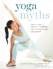 Yoga Myths: What You Need to Learn and Unlearn for a Safe and Healthy Yoga Practice, Lasater, Judith Hanson