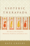 Esoteric Theravada: The Story of the Forgotten Meditation Tradition of Southeast Asia, Crosby, Kate