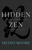 Hidden Zen: Practices for Sudden Awakening and Embodied Realization, Moore, Meido