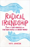 Radical Friendship: Seven Ways to Love Yourself and Find Your People in an Unjust World, Johnson, Kate