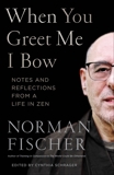 When You Greet Me I Bow: Notes and Reflections from a Life in Zen, Fischer, Norman