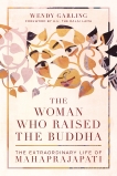 The Woman Who Raised the Buddha: The Extraordinary Life of Mahaprajapati, Garling, Wendy