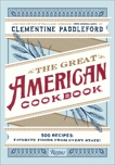 The Great American Cookbook: 500 Time-Testes Recipes: Favorite Food from Every State, Paddleford, Clementine