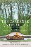 The Gardener of Versailles: My Life in the World's Grandest Garden, Baraton, Alain