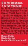 B is for Bauhaus, Y is for YouTube: Designing the Modern World from A to Z, Sudjic, Deyan
