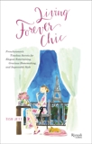 Living Forever Chic: Frenchwomen's Timeless Secrets for Everyday Elegance, Gracious Entertaining, and Enduring Allure, Jett, Tish