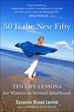 Fifty Is the New Fifty: Ten Life Lessons for Women in Second Adulthood, Levine, Suzanne Braun