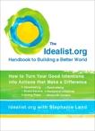 The Idealist.org Handbook to Building a Better World: How to Turn Your Good Intentions into Actions that Make a Difference, Idealist.org & Land, Stephanie