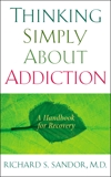 Thinking Simply About Addiction: A Handbook for Recovery, Sandor, Richard