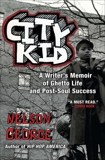 City Kid: A Writer's Memoir of Ghetto Life and Post-Soul Success, George, Nelson