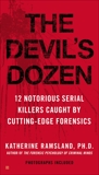 The Devil's Dozen: 12 Notorious Serial Killers Caught by Cutting-Edge Forensics, Ramsland, Katherine