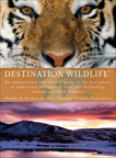 Destination Wildlife: An International Site-by-Site Guide to the Best Places to Experience Endangered, Rare, and Fascinating Animals and Their Habitats, Brodowsky, Pamela K.