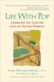 Life with Pop: Lessons on Caring for an Aging Parent, Spring, Janis Abrahms & Spring, Michael