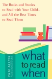 What to Read When: The Books and Stories to Read with Your Child--and All the Best Times to Read Them, Allyn, Pam