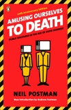 Amusing Ourselves to Death: Public Discourse in the Age of Show Business, Postman, Neil