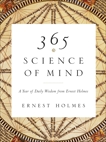 365 Science of Mind: A Year of Daily Wisdom from Ernest Holmes, Holmes, Ernest