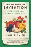 The Garden of Invention: Luther Burbank and the Business of Breeding Plants, Smith, Jane S.