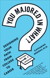 You Majored in What?: Designing Your Path from College to Career, Brooks, Katharine