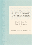 The Little Book on Meaning: Why We Crave It, How We Create It, Fortgang, Laura Berman