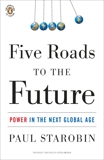 Five Roads to the Future: Power in the Next Global Age, Starobin, Paul