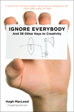 Ignore Everybody: and 39 Other Keys to Creativity, MacLeod, Hugh