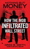 Nothing But Money: How the Mob Infiltrated Wall Street, Smith, Greg B.