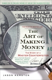 The Art of Making Money: The Story of a Master Counterfeiter, Kersten, Jason