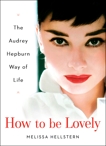 How to be Lovely: The Audrey Hepburn Way of Life, Hellstern, Melissa