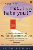 I'm Not Mad, I Just Hate You!: A New Understanding of Mother-Daughter Conflict, Cohen-Sandler, Roni & Silver, Michelle