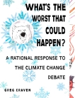 What's the Worst That Could Happen?: A Rational Response to the Climate Change Debate, Craven, Greg