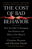 The Cost of Bad Behavior: How Incivility Is Damaging Your Business and What to Do About It, Pearson, Christine & Porath, Christine