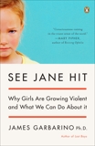 See Jane Hit: Why Girls Are Growing More Violent and What We Can Do About It, Garbarino, James