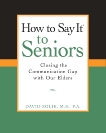 How to Say It® to Seniors: Closing the Communication Gap with Our Elders, Solie, David