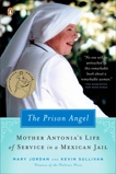 The Prison Angel: Mother Antonia's Journey from Beverly Hills to a Life of Service in a Mexican Jail, Jordan, Mary & Sullivan, Kevin