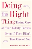 Doing the Right Thing: Taking Care of Your Elderly Parents Even If They Didn't Take Care of You, Satow, Roberta