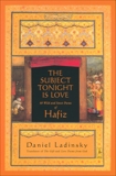 The Subject Tonight Is Love: 60 Wild and Sweet Poems of Hafiz, Hafiz & Ladinsky, Daniel