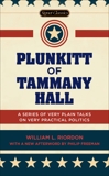 Plunkitt of Tammany Hall: A Series of Very Plain Talks on Very Practical Politics, Riordan, William L.