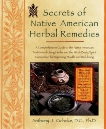 Secrets of Native American Herbal Remedies: A Comprehensive Guide to the Native American Tradition of Using Herbs and the Mind/Body/Spirit Connection for Improving Health and Well-being, Cichoke, Anthony J.