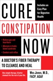 Cure Constipation Now: A Doctor's Fiber Therapy to Cleanse and Heal, Jones, Wes
