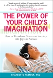 The Power of Your Child's Imagination: How to Transform Stress and Anxiety into Joy and Success, Reznick, Charlotte