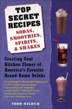 Top Secret Recipes--Sodas, Smoothies, Spirits, & Shakes: Creating Cool Kitchen Clones of America's Favorite Brand-Name Drinks, Wilbur, Todd