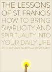 The Lessons of Saint Francis: How to Bring Simplicity and Spirituality into Your Daily Life, Rabey, Steve & Talbot, John Michael